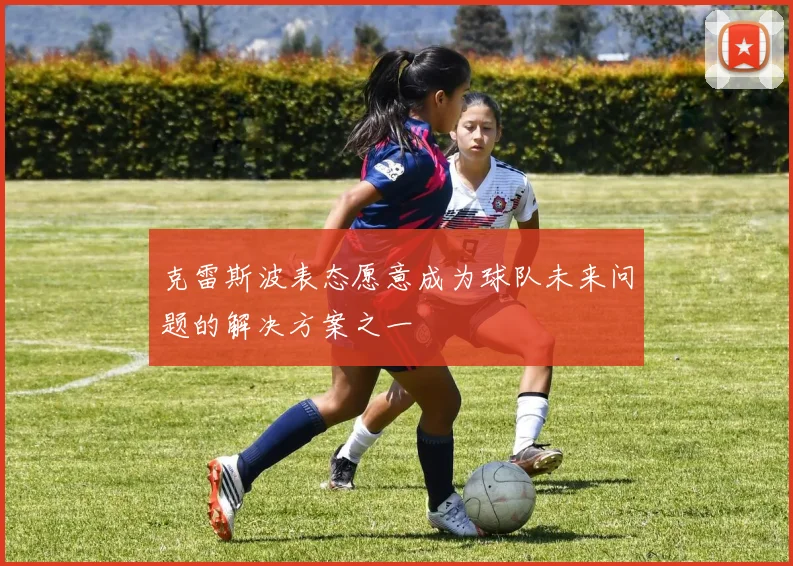 克雷斯波表态愿意成为球队未来问题的解决方案之一