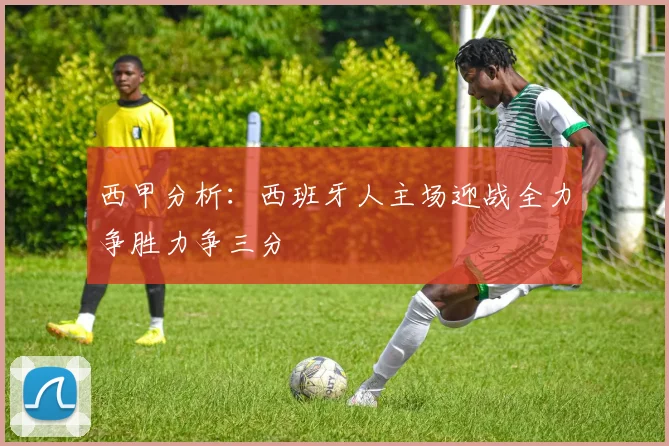 西甲分析：西班牙人主场迎战全力争胜力争三分