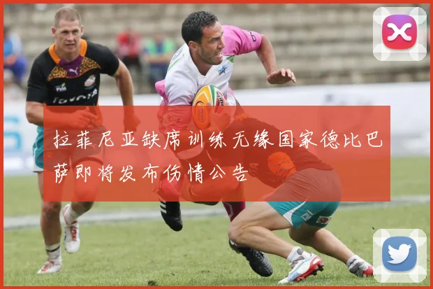 拉菲尼亚缺席训练无缘国家德比巴萨即将发布伤情公告